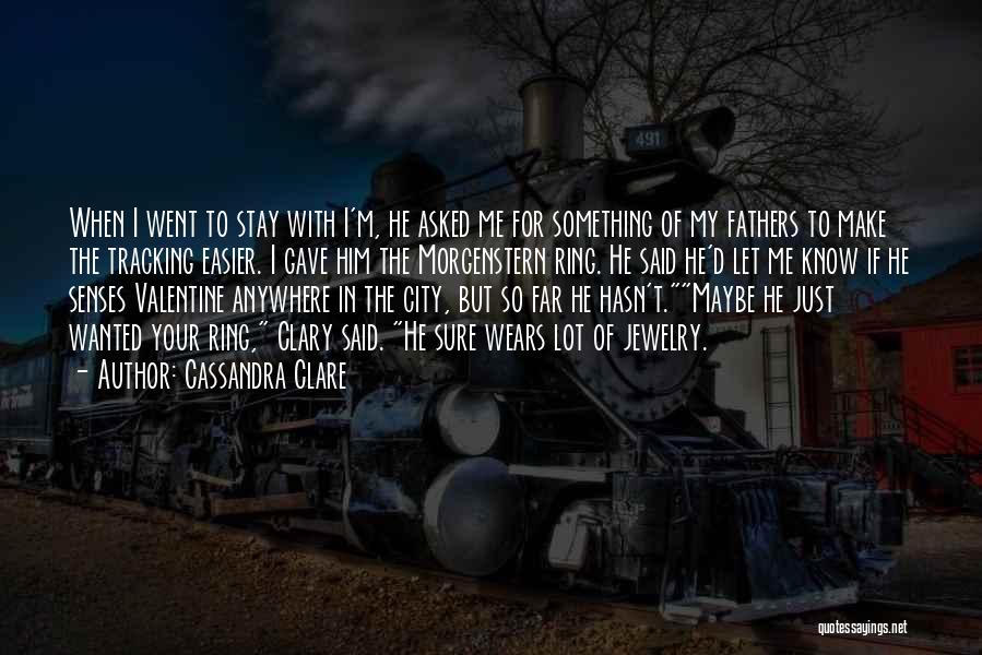 Cassandra Clare Quotes: When I Went To Stay With I'm, He Asked Me For Something Of My Fathers To Make The Tracking Easier.