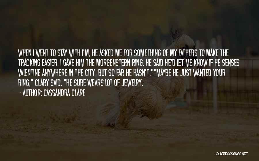 Cassandra Clare Quotes: When I Went To Stay With I'm, He Asked Me For Something Of My Fathers To Make The Tracking Easier.