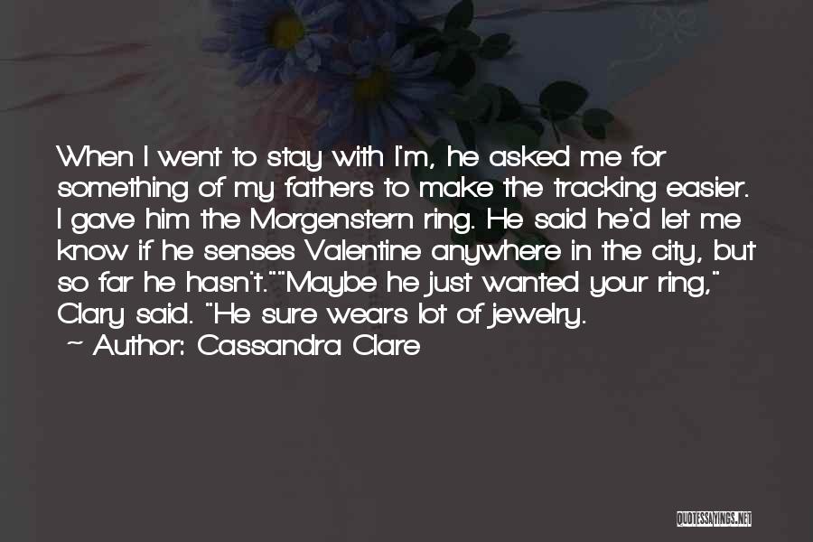 Cassandra Clare Quotes: When I Went To Stay With I'm, He Asked Me For Something Of My Fathers To Make The Tracking Easier.