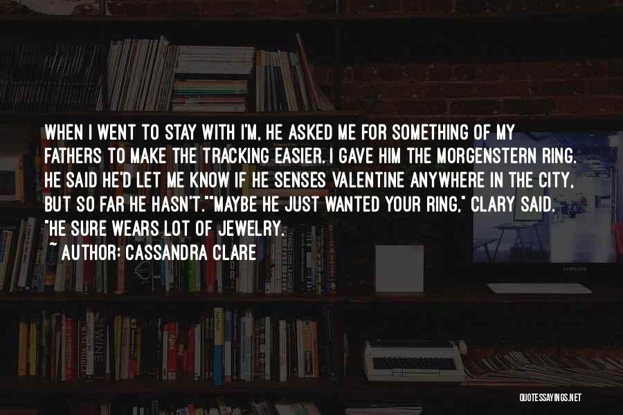 Cassandra Clare Quotes: When I Went To Stay With I'm, He Asked Me For Something Of My Fathers To Make The Tracking Easier.
