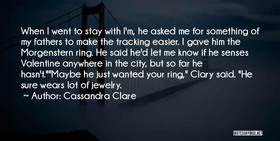 Cassandra Clare Quotes: When I Went To Stay With I'm, He Asked Me For Something Of My Fathers To Make The Tracking Easier.
