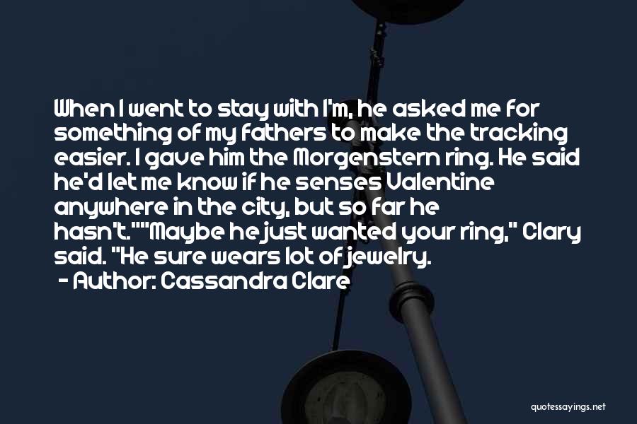 Cassandra Clare Quotes: When I Went To Stay With I'm, He Asked Me For Something Of My Fathers To Make The Tracking Easier.