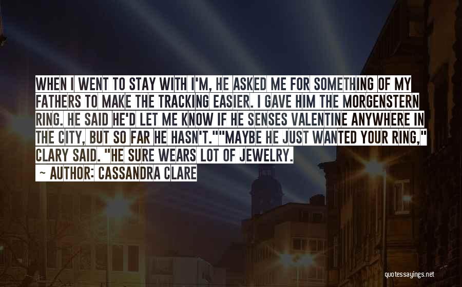 Cassandra Clare Quotes: When I Went To Stay With I'm, He Asked Me For Something Of My Fathers To Make The Tracking Easier.