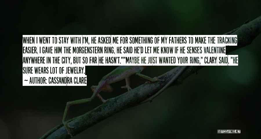 Cassandra Clare Quotes: When I Went To Stay With I'm, He Asked Me For Something Of My Fathers To Make The Tracking Easier.