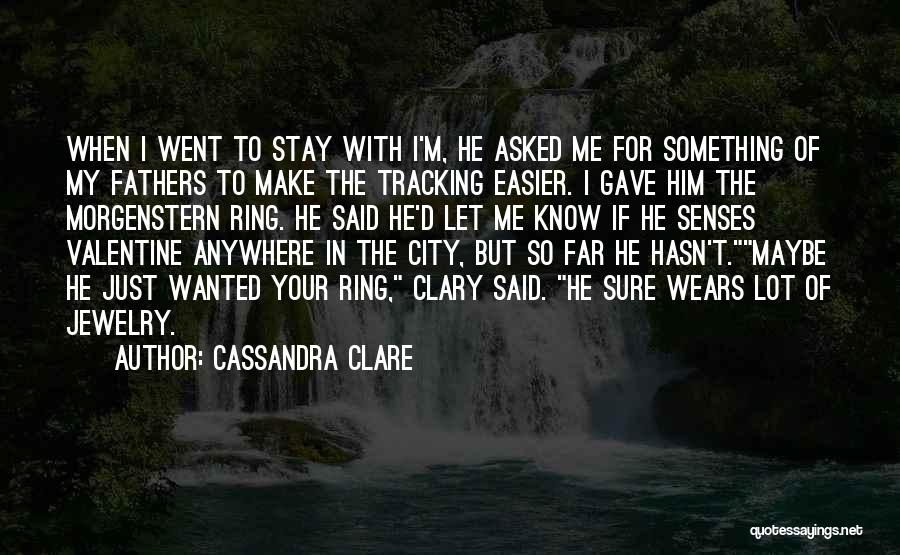 Cassandra Clare Quotes: When I Went To Stay With I'm, He Asked Me For Something Of My Fathers To Make The Tracking Easier.