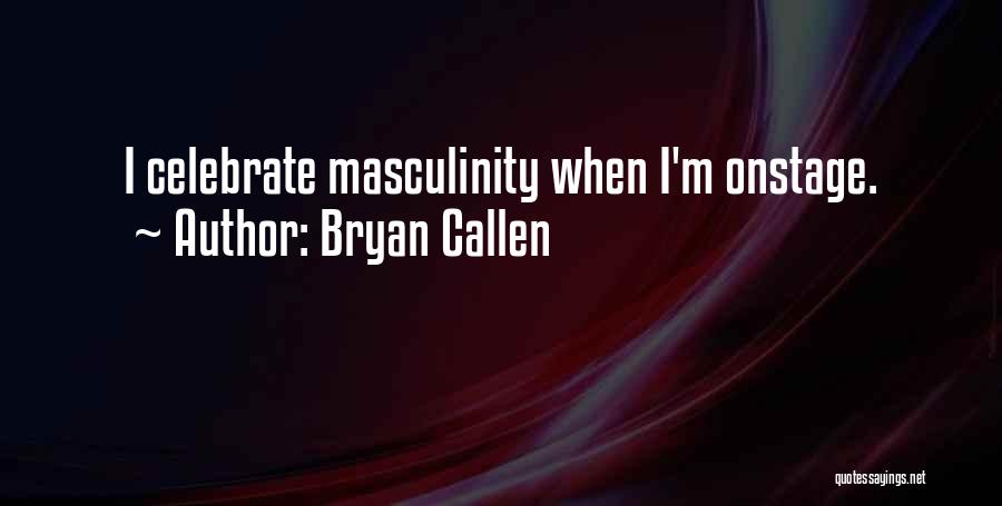 Bryan Callen Quotes: I Celebrate Masculinity When I'm Onstage.