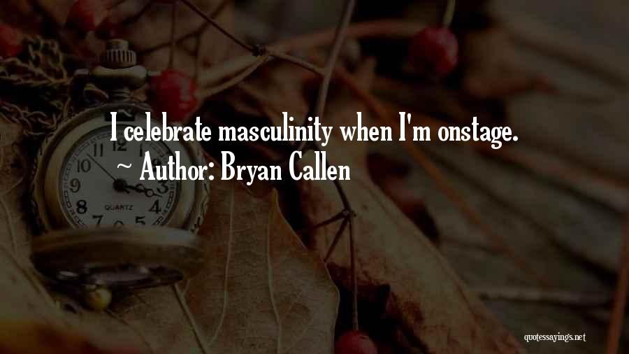 Bryan Callen Quotes: I Celebrate Masculinity When I'm Onstage.