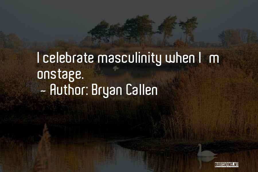 Bryan Callen Quotes: I Celebrate Masculinity When I'm Onstage.