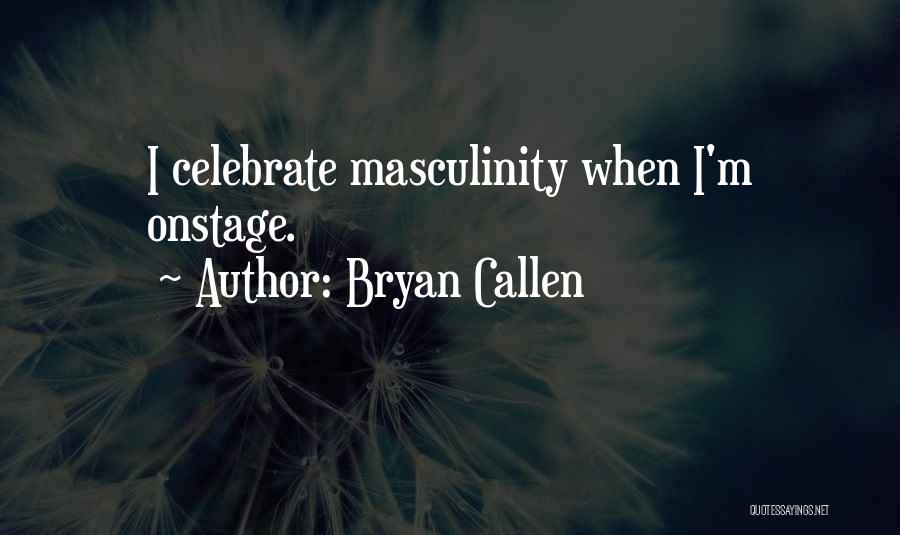 Bryan Callen Quotes: I Celebrate Masculinity When I'm Onstage.