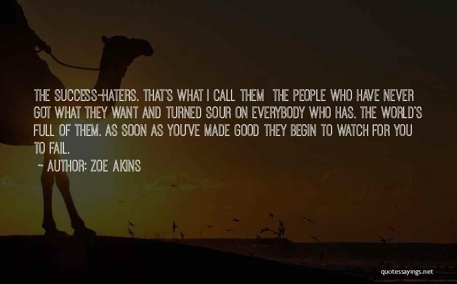 Zoe Akins Quotes: The Success-haters. That's What I Call Them The People Who Have Never Got What They Want And Turned Sour On