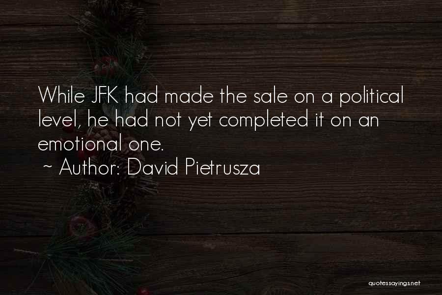 David Pietrusza Quotes: While Jfk Had Made The Sale On A Political Level, He Had Not Yet Completed It On An Emotional One.