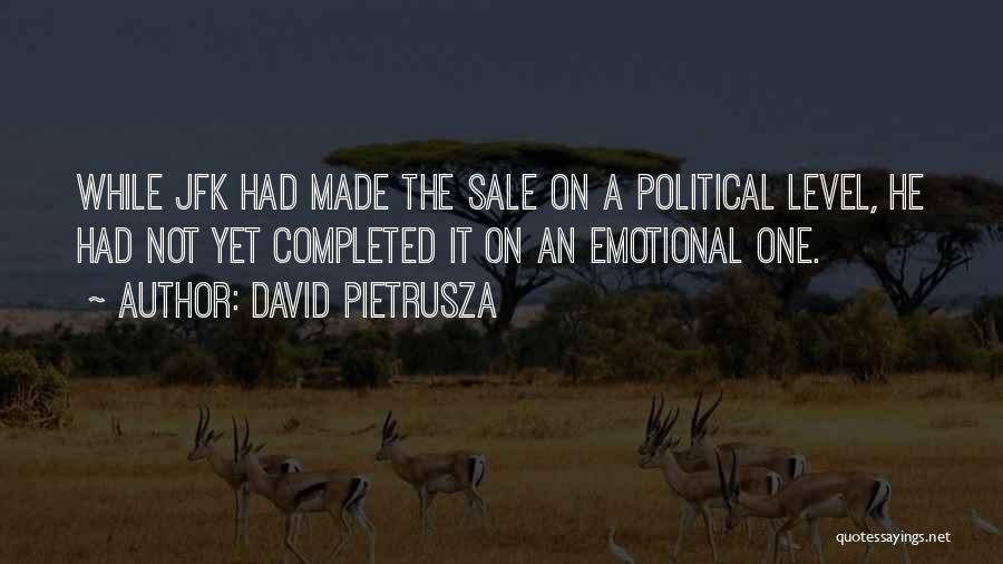 David Pietrusza Quotes: While Jfk Had Made The Sale On A Political Level, He Had Not Yet Completed It On An Emotional One.