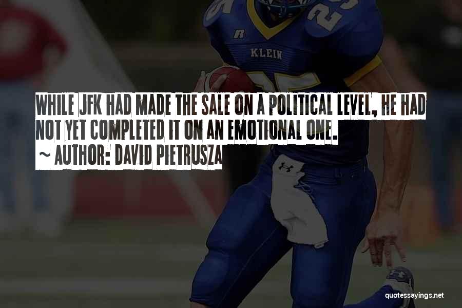 David Pietrusza Quotes: While Jfk Had Made The Sale On A Political Level, He Had Not Yet Completed It On An Emotional One.