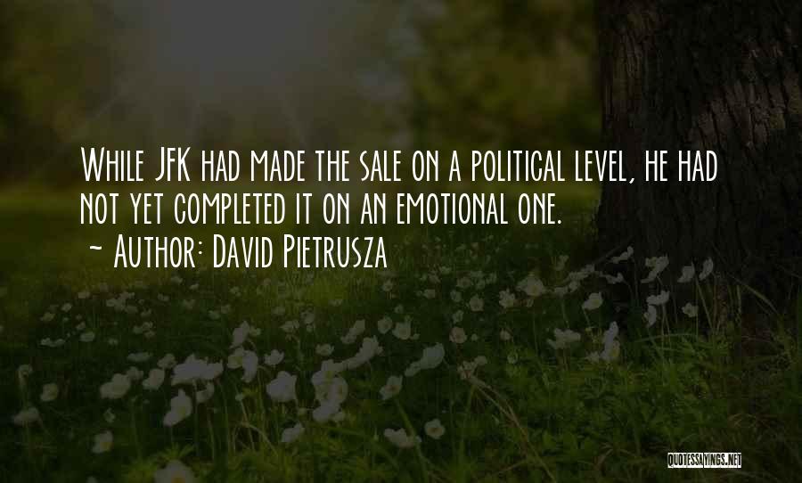 David Pietrusza Quotes: While Jfk Had Made The Sale On A Political Level, He Had Not Yet Completed It On An Emotional One.