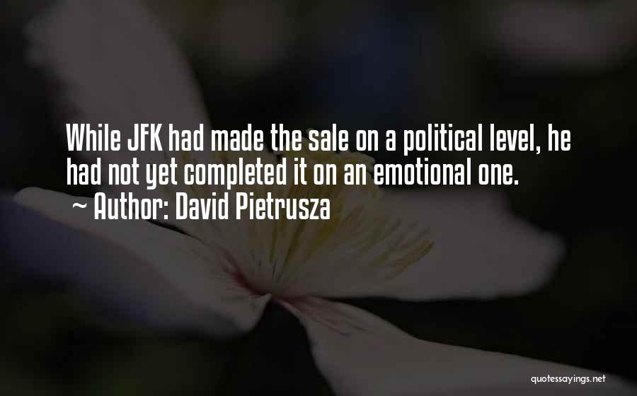 David Pietrusza Quotes: While Jfk Had Made The Sale On A Political Level, He Had Not Yet Completed It On An Emotional One.