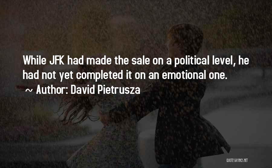 David Pietrusza Quotes: While Jfk Had Made The Sale On A Political Level, He Had Not Yet Completed It On An Emotional One.