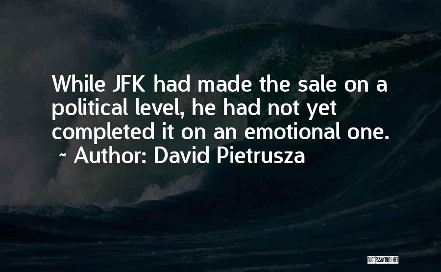 David Pietrusza Quotes: While Jfk Had Made The Sale On A Political Level, He Had Not Yet Completed It On An Emotional One.