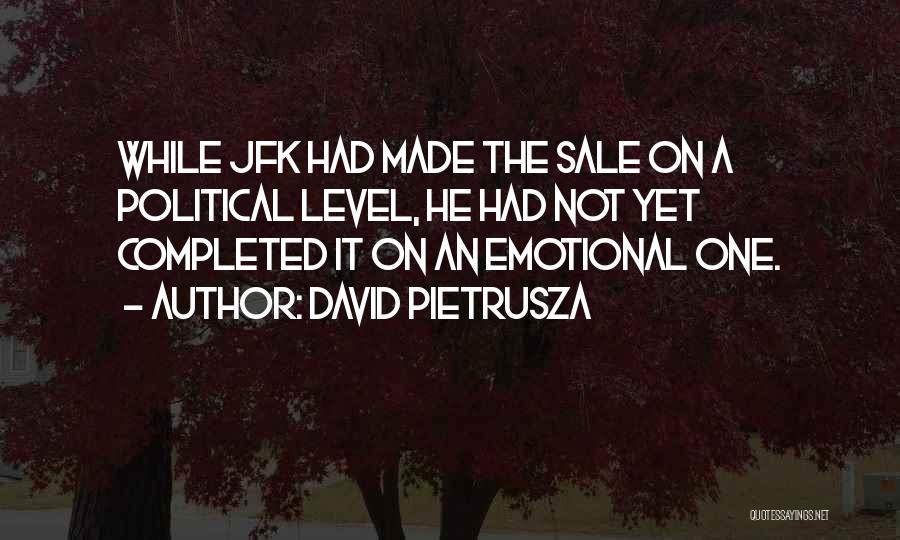 David Pietrusza Quotes: While Jfk Had Made The Sale On A Political Level, He Had Not Yet Completed It On An Emotional One.