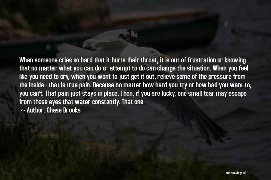 Chase Brooks Quotes: When Someone Cries So Hard That It Hurts Their Throat, It Is Out Of Frustration Or Knowing That No Matter