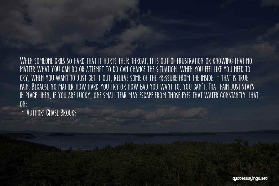 Chase Brooks Quotes: When Someone Cries So Hard That It Hurts Their Throat, It Is Out Of Frustration Or Knowing That No Matter