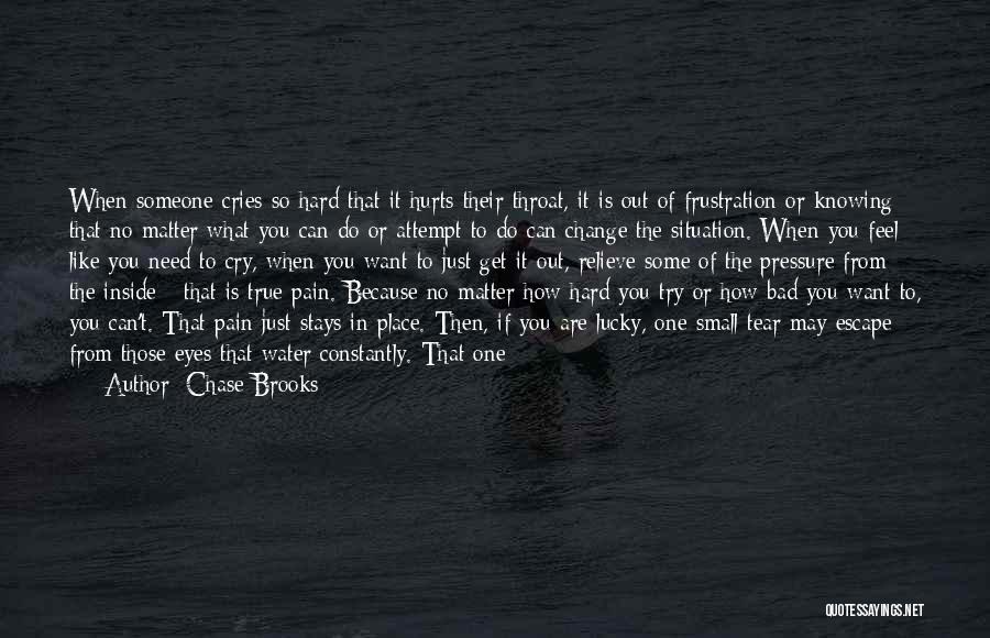 Chase Brooks Quotes: When Someone Cries So Hard That It Hurts Their Throat, It Is Out Of Frustration Or Knowing That No Matter