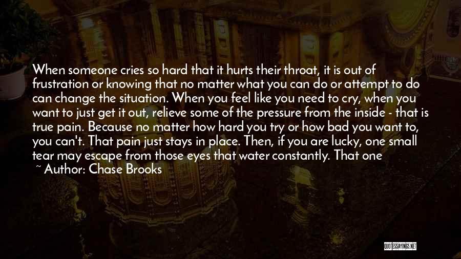 Chase Brooks Quotes: When Someone Cries So Hard That It Hurts Their Throat, It Is Out Of Frustration Or Knowing That No Matter