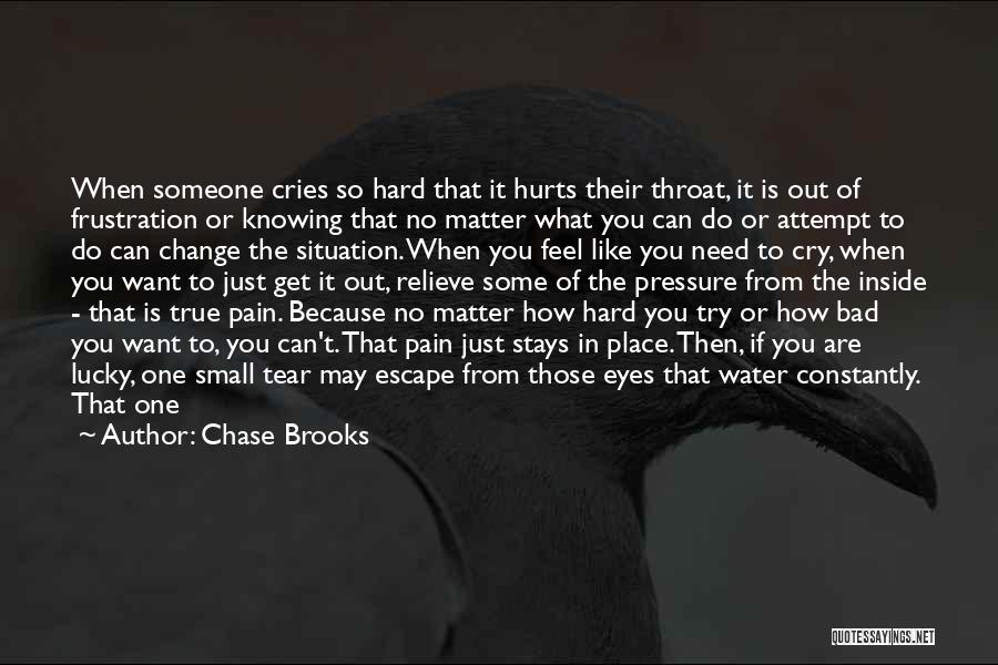 Chase Brooks Quotes: When Someone Cries So Hard That It Hurts Their Throat, It Is Out Of Frustration Or Knowing That No Matter