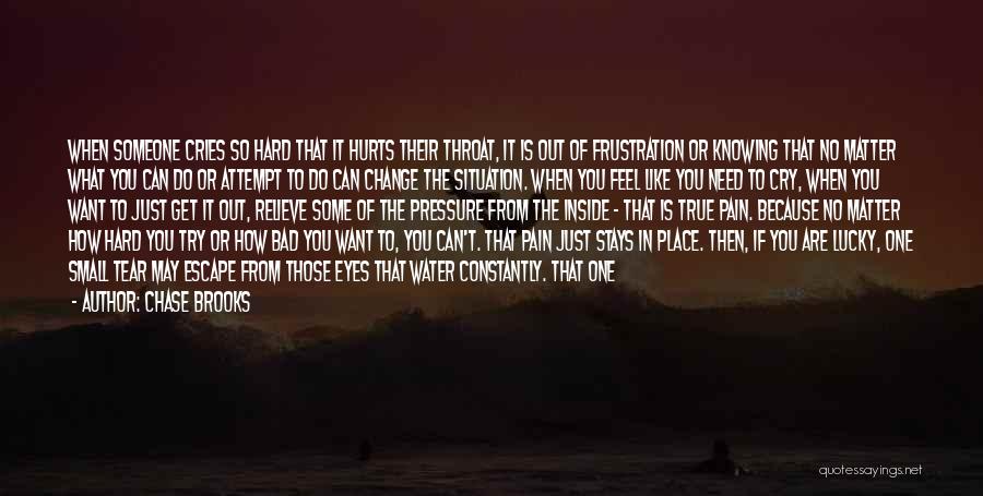 Chase Brooks Quotes: When Someone Cries So Hard That It Hurts Their Throat, It Is Out Of Frustration Or Knowing That No Matter