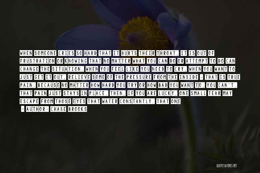 Chase Brooks Quotes: When Someone Cries So Hard That It Hurts Their Throat, It Is Out Of Frustration Or Knowing That No Matter