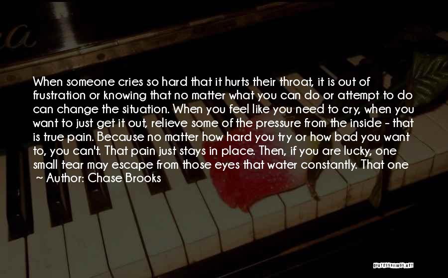 Chase Brooks Quotes: When Someone Cries So Hard That It Hurts Their Throat, It Is Out Of Frustration Or Knowing That No Matter