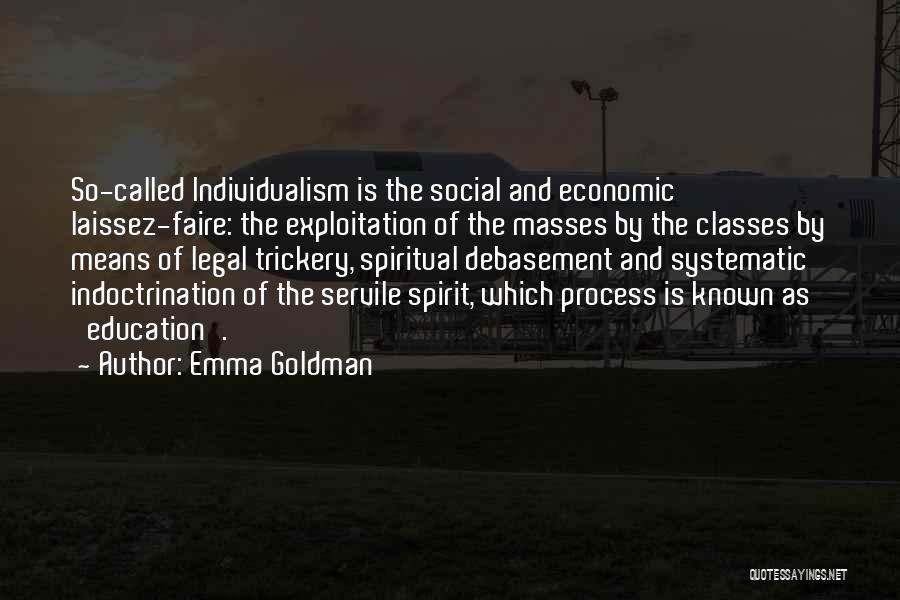 Emma Goldman Quotes: So-called Individualism Is The Social And Economic Laissez-faire: The Exploitation Of The Masses By The Classes By Means Of Legal