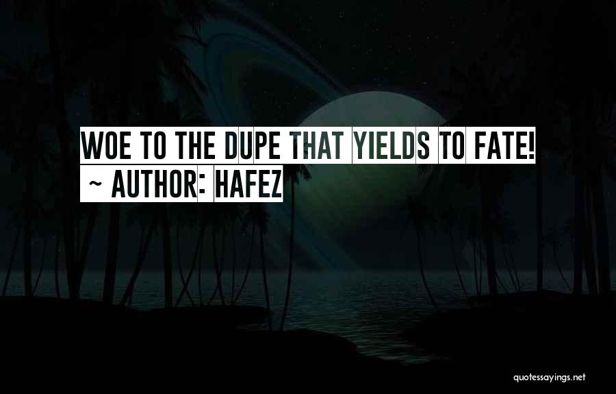 Hafez Quotes: Woe To The Dupe That Yields To Fate!