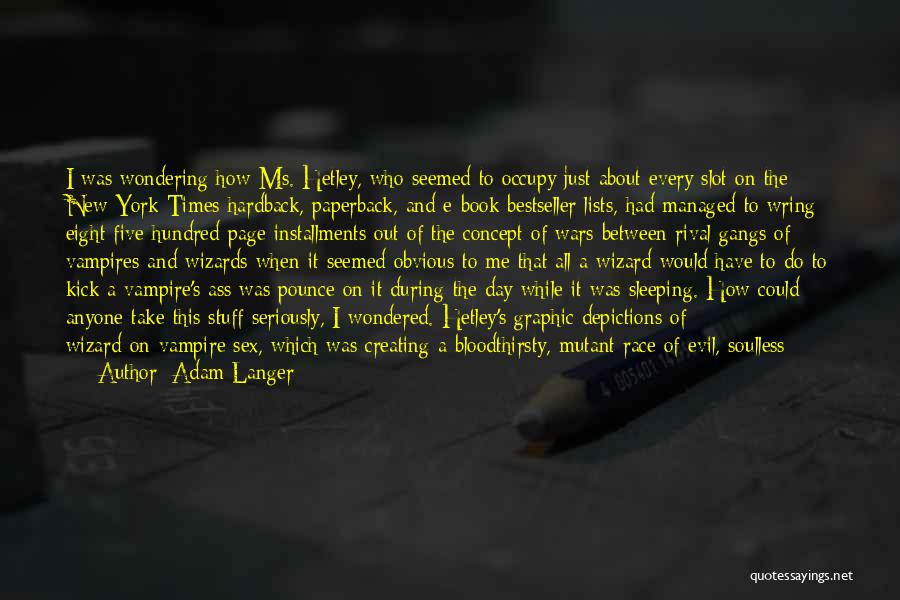 Adam Langer Quotes: I Was Wondering How Ms. Hetley, Who Seemed To Occupy Just About Every Slot On The New York Times Hardback,