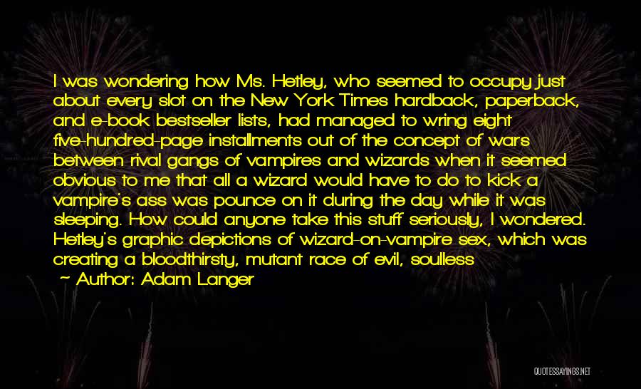 Adam Langer Quotes: I Was Wondering How Ms. Hetley, Who Seemed To Occupy Just About Every Slot On The New York Times Hardback,