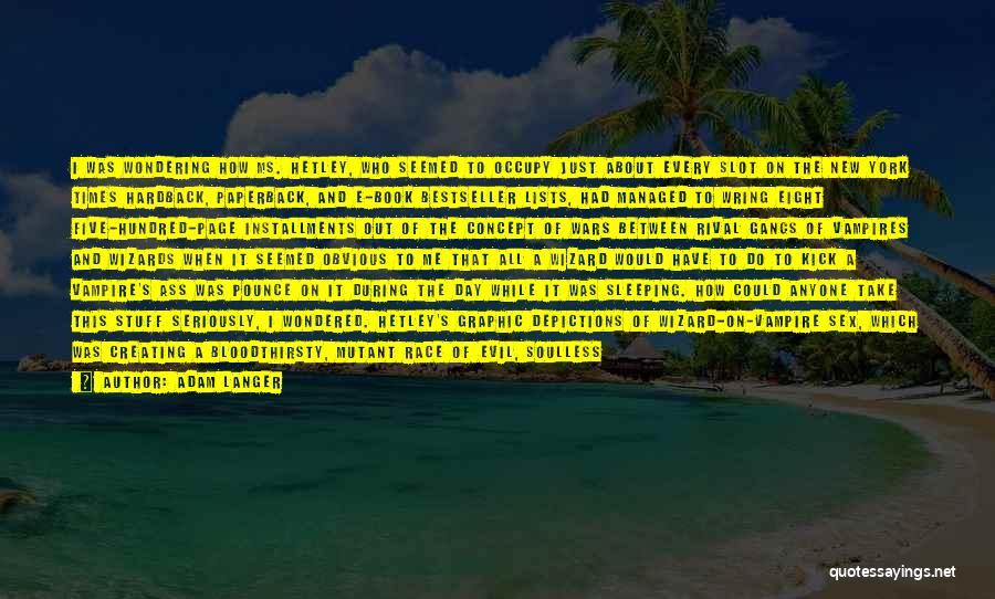 Adam Langer Quotes: I Was Wondering How Ms. Hetley, Who Seemed To Occupy Just About Every Slot On The New York Times Hardback,