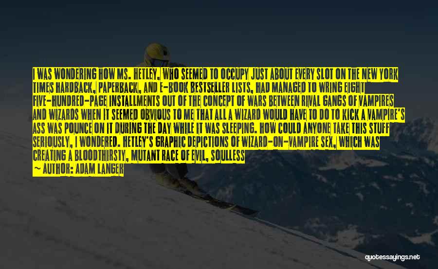 Adam Langer Quotes: I Was Wondering How Ms. Hetley, Who Seemed To Occupy Just About Every Slot On The New York Times Hardback,