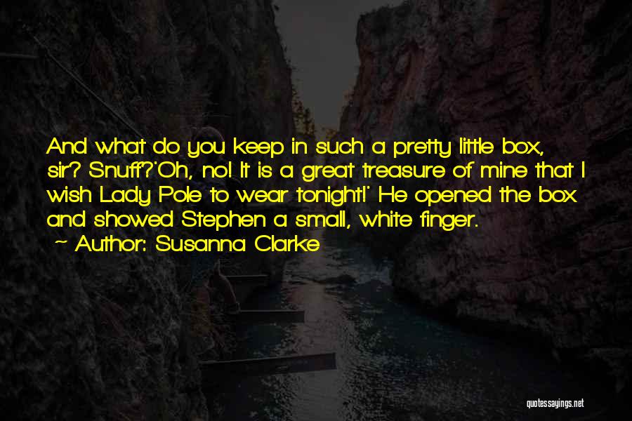Susanna Clarke Quotes: And What Do You Keep In Such A Pretty Little Box, Sir? Snuff?'oh, No! It Is A Great Treasure Of