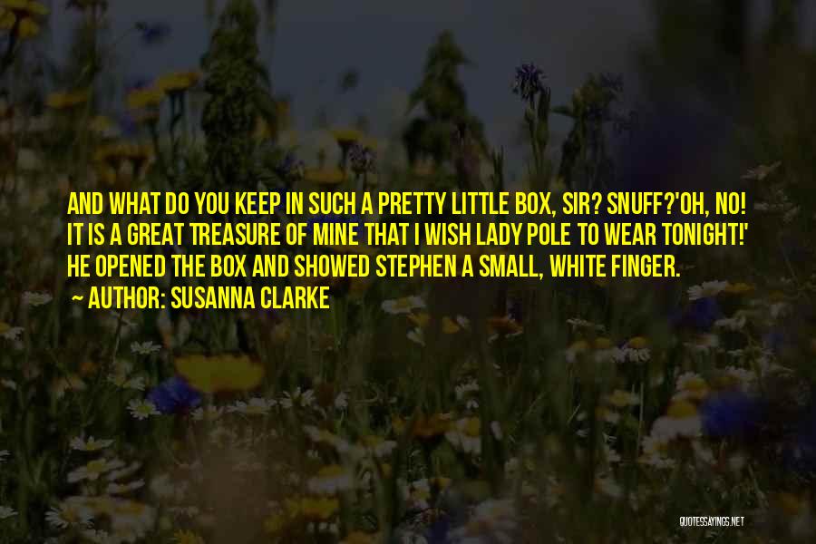 Susanna Clarke Quotes: And What Do You Keep In Such A Pretty Little Box, Sir? Snuff?'oh, No! It Is A Great Treasure Of