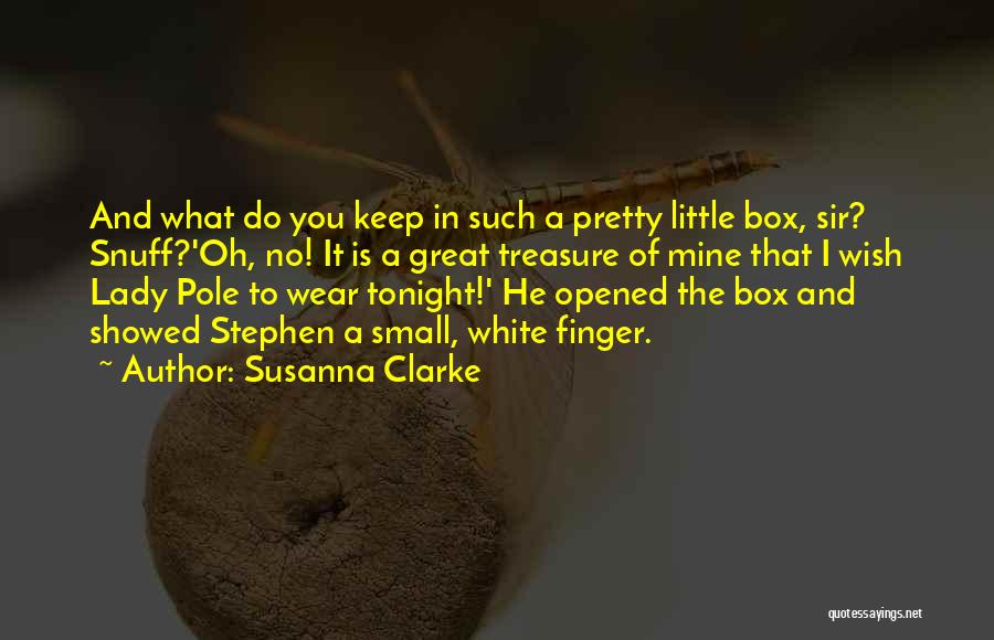 Susanna Clarke Quotes: And What Do You Keep In Such A Pretty Little Box, Sir? Snuff?'oh, No! It Is A Great Treasure Of