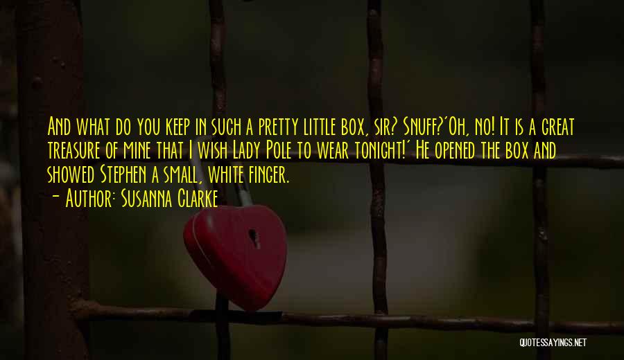 Susanna Clarke Quotes: And What Do You Keep In Such A Pretty Little Box, Sir? Snuff?'oh, No! It Is A Great Treasure Of