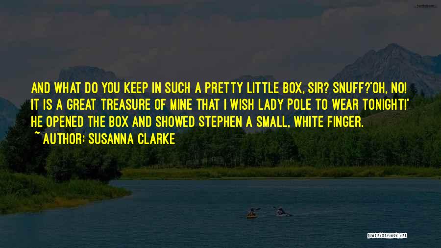 Susanna Clarke Quotes: And What Do You Keep In Such A Pretty Little Box, Sir? Snuff?'oh, No! It Is A Great Treasure Of