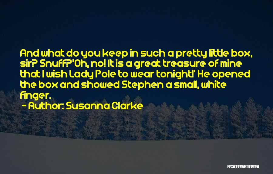 Susanna Clarke Quotes: And What Do You Keep In Such A Pretty Little Box, Sir? Snuff?'oh, No! It Is A Great Treasure Of