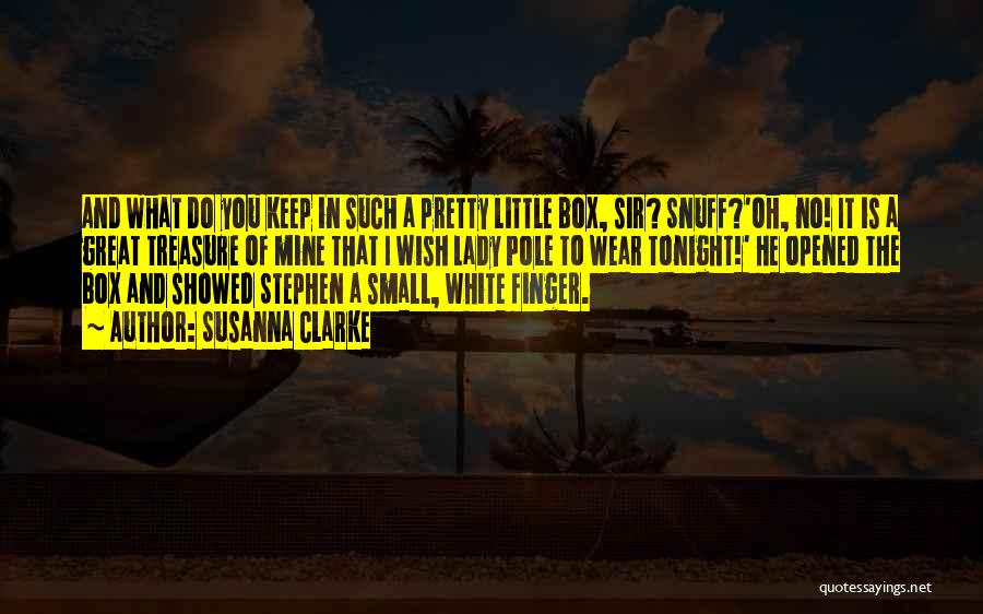 Susanna Clarke Quotes: And What Do You Keep In Such A Pretty Little Box, Sir? Snuff?'oh, No! It Is A Great Treasure Of