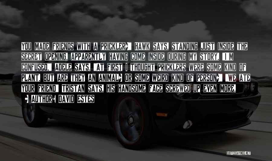 David Estes Quotes: You Made Friends With A Prickler? Hawk Says, Standing Just Inside The Secret Opening, Apparently Having Come Inside During My