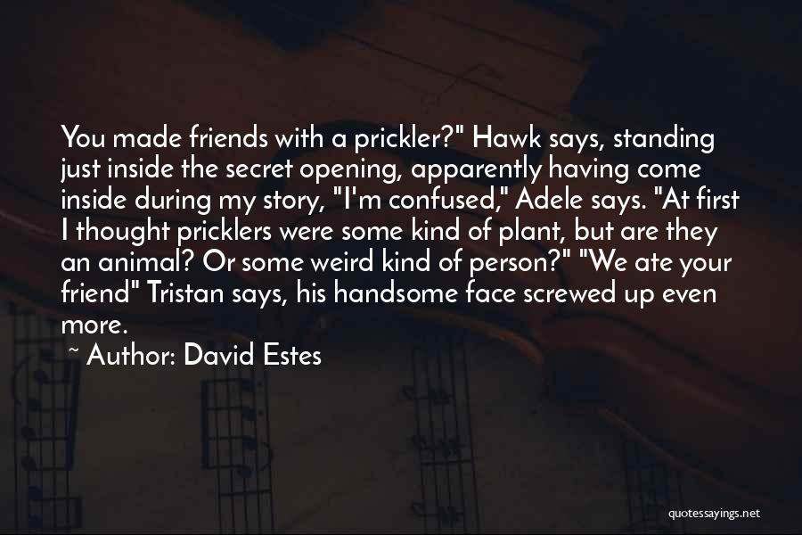 David Estes Quotes: You Made Friends With A Prickler? Hawk Says, Standing Just Inside The Secret Opening, Apparently Having Come Inside During My