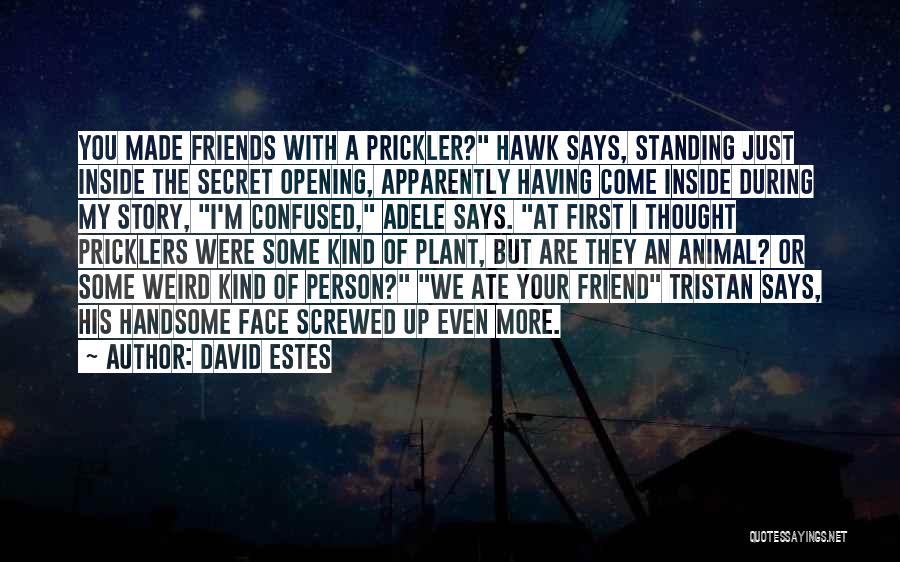 David Estes Quotes: You Made Friends With A Prickler? Hawk Says, Standing Just Inside The Secret Opening, Apparently Having Come Inside During My