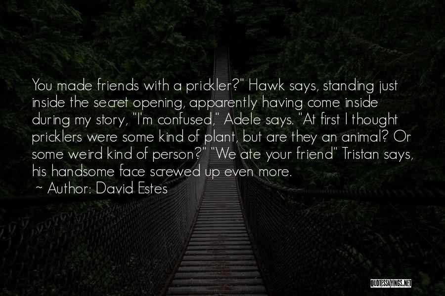 David Estes Quotes: You Made Friends With A Prickler? Hawk Says, Standing Just Inside The Secret Opening, Apparently Having Come Inside During My