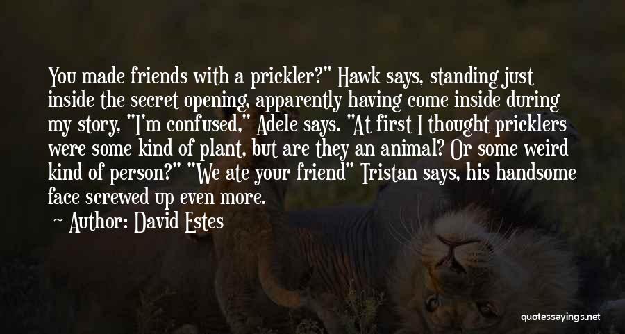 David Estes Quotes: You Made Friends With A Prickler? Hawk Says, Standing Just Inside The Secret Opening, Apparently Having Come Inside During My