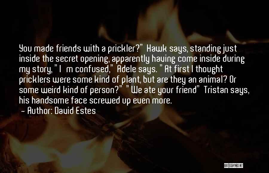 David Estes Quotes: You Made Friends With A Prickler? Hawk Says, Standing Just Inside The Secret Opening, Apparently Having Come Inside During My