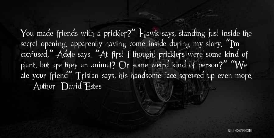 David Estes Quotes: You Made Friends With A Prickler? Hawk Says, Standing Just Inside The Secret Opening, Apparently Having Come Inside During My